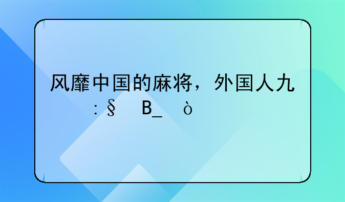 风靡中国的麻将，外国人也玩吗？