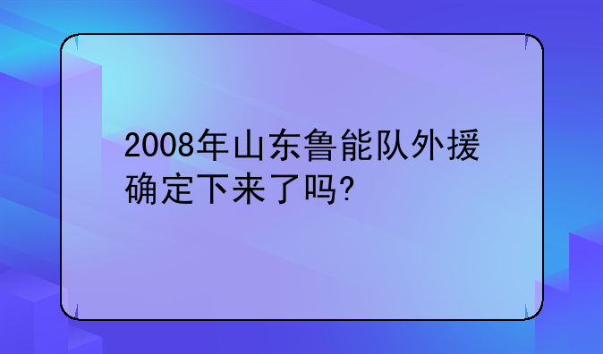 2008年山东鲁能队外援确定下来了吗?