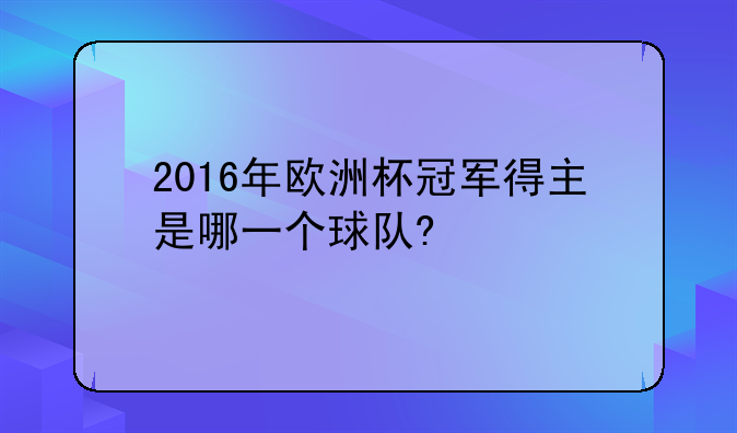 2016年欧洲杯冠军得主是哪一个球队?