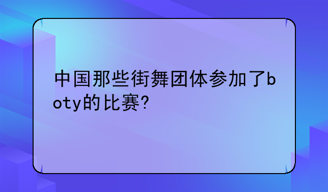 中国那些街舞团体参加了boty的比赛?