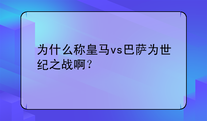 为什么称皇马vs巴萨为世纪之战啊？