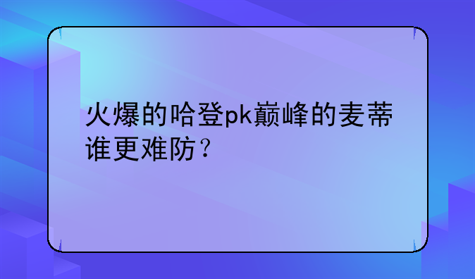 火爆的哈登pk巅峰的麦蒂谁更难防？