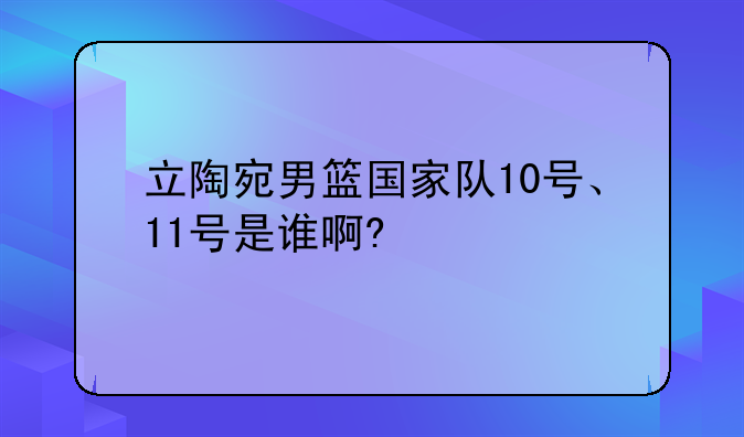 立陶宛男篮国家队10号、11号是谁啊?
