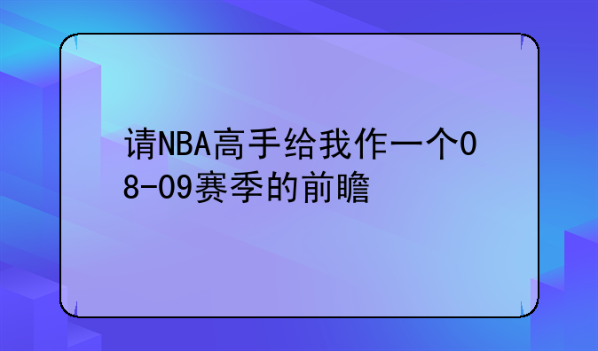 请NBA高手给我作一个08-09赛季的前瞻