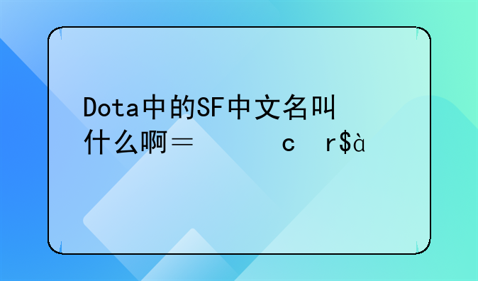 Dota中的SF中文名叫什么啊？还有820。