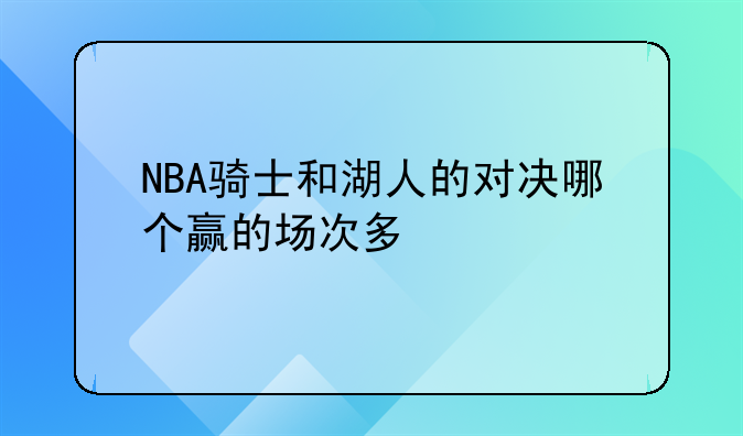 NBA骑士和湖人的对决哪个赢的场次多