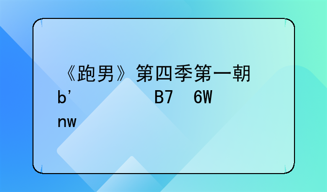 《跑男》第四季第一期嘉宾名单曝光
