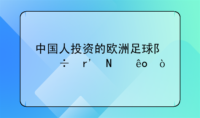中国人投资的欧洲足球队都有哪些？