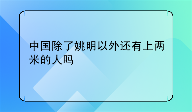 中国除了姚明以外还有上两米的人吗