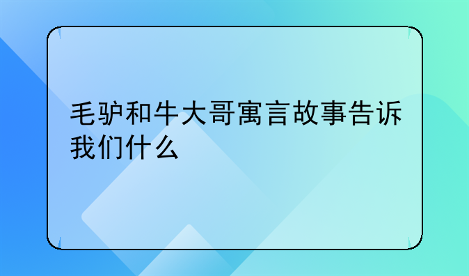 毛驴和牛大哥寓言故事告诉我们什么