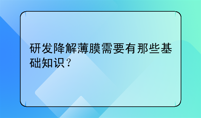 研发降解薄膜需要有那些基础知识？