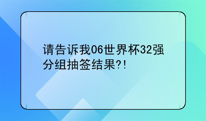 请告诉我06世界杯32强分组抽签结果?!