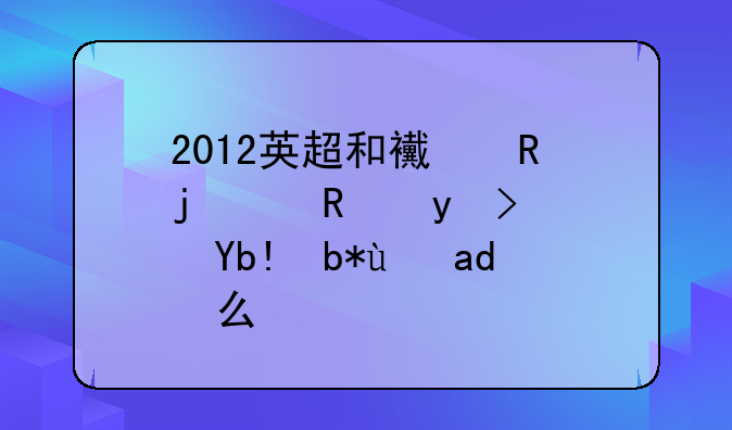 2012英超和西甲的20支球队分别是什么？