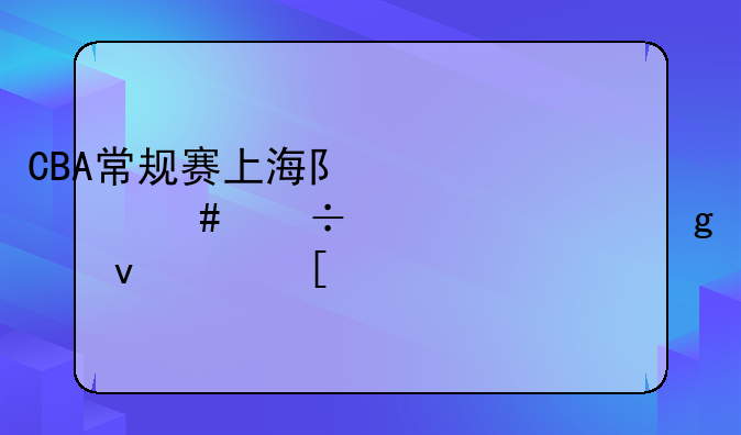 CBA常规赛上海队为什么能逆转浙江队？