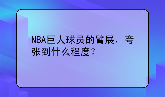 NBA巨人球员的臂展，夸张到什么程度？