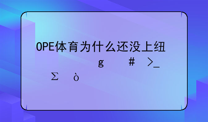 OPE体育为什么还没上线就这么受关注？