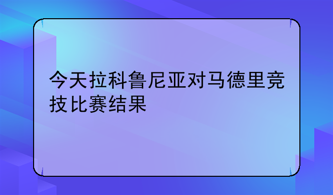 今天拉科鲁尼亚对马德里竞技比赛结果