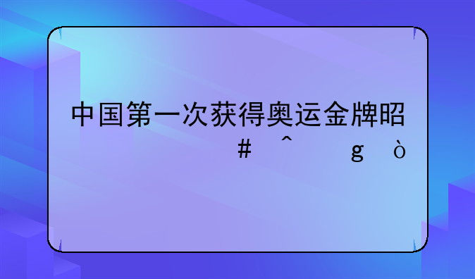 中国第一次获得奥运金牌是什么时候？