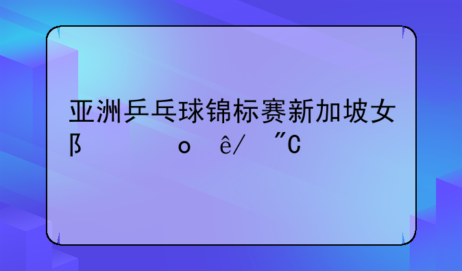 亚洲乒乓球锦标赛新加坡女队赛事成绩