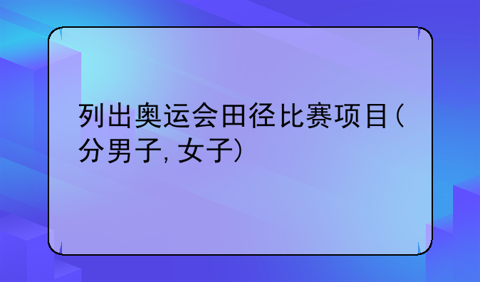 列出奥运会田径比赛项目(分男子,女子)