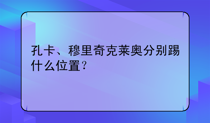 孔卡、穆里奇克莱奥分别踢什么位置？