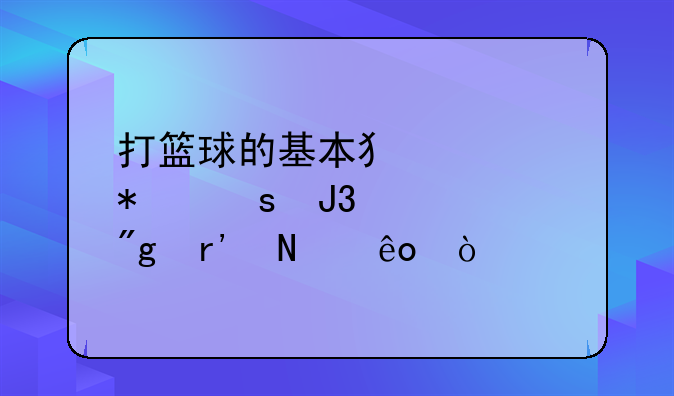 打篮球的基本犯规动作和规则有哪些？