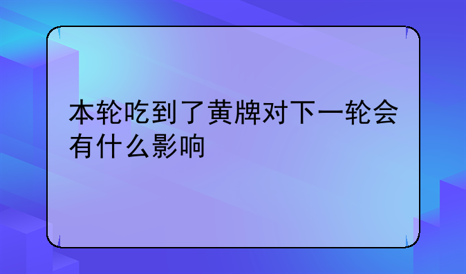 本轮吃到了黄牌对下一轮会有什么影响