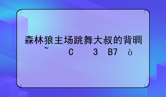 森林狼主场跳舞大叔的背景音乐歌名？