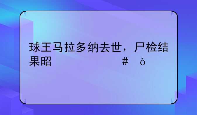 球王马拉多纳去世，尸检结果是什么？
