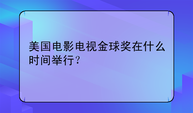 美国电影电视金球奖在什么时间举行？