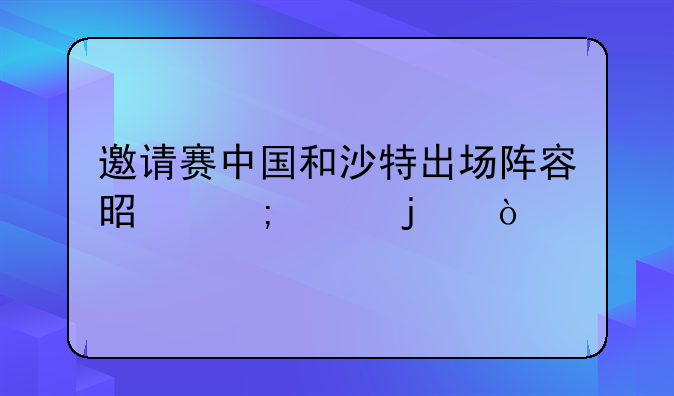 邀请赛中国和沙特出场阵容是怎样的？