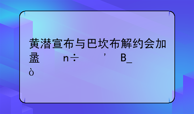黄潜宣布与巴坎布解约会加盟国安吗？