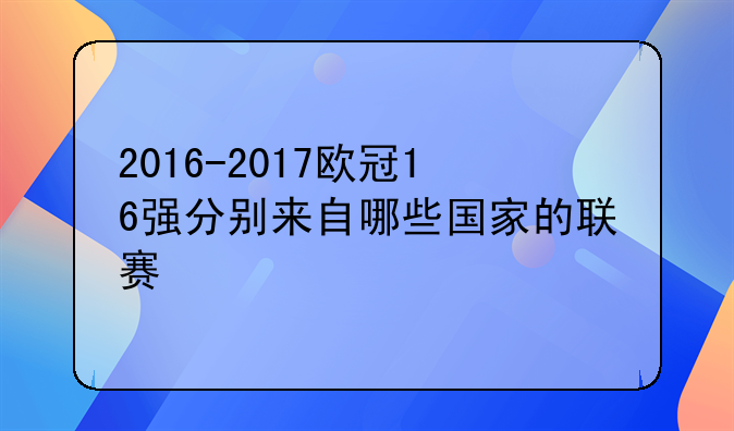 2016-2017欧冠16强分别来自哪些国家的联赛