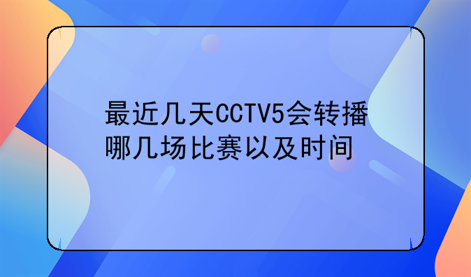 最近几天CCTV5会转播哪几场比赛以及时间