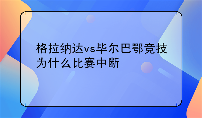 格拉纳达vs毕尔巴鄂竞技为什么比赛中断