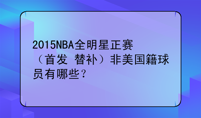 2015NBA全明星正赛（首发+替补）非美国籍球员有哪些？