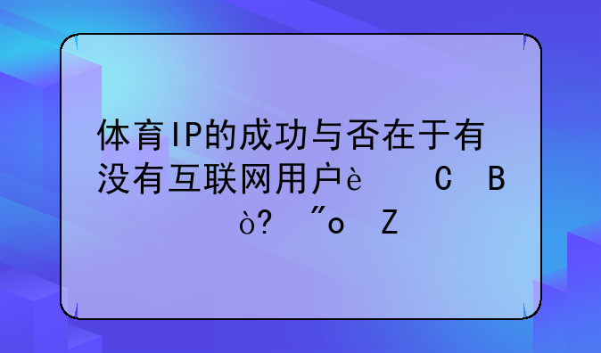 体育IP的成功与否在于有没有互联网用户运营模式创新