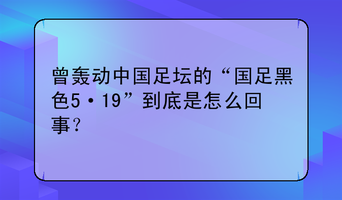 曾轰动中国足坛的“国足黑色5·19”到底是怎么回事？