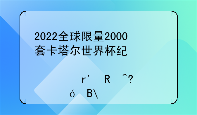 2022全球限量2000套卡塔尔世界杯纪念邮票有收藏价值吗?