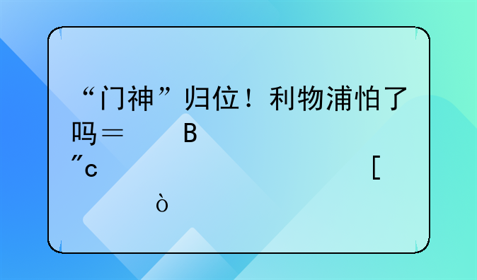“门神”归位！利物浦怕了吗？球迷胆战心惊请他离开