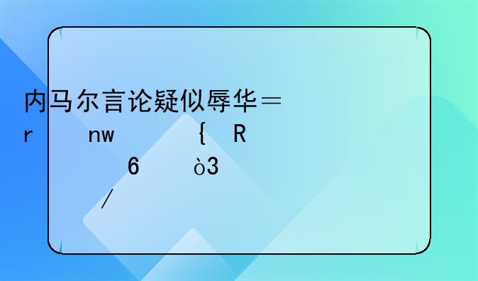内马尔言论疑似辱华？未曝出实锤证据，仅为一家之言
