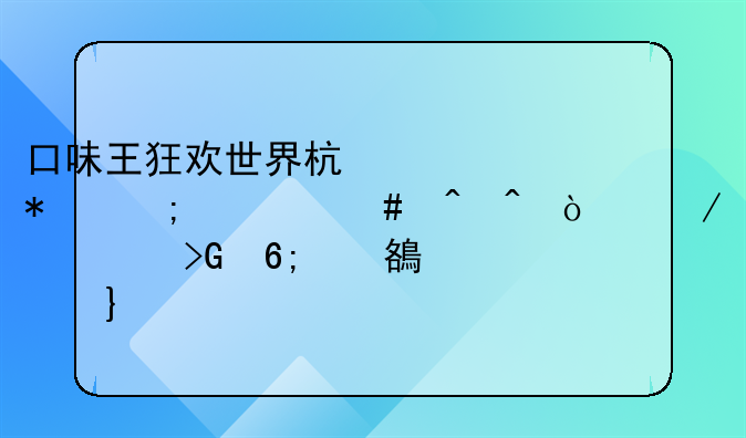 口味王狂欢世界杯活动从什么时间开始派发华为mate50pol