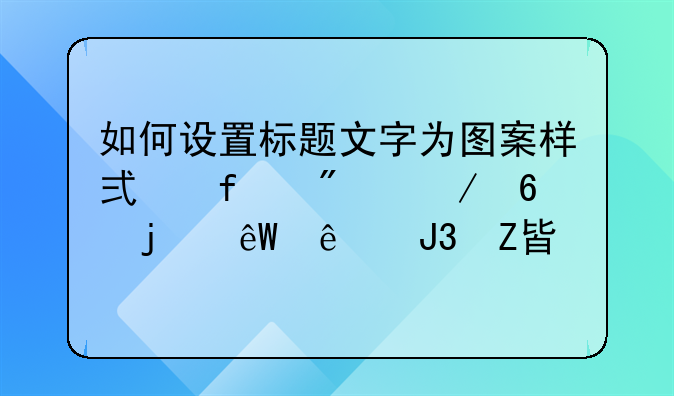 如何设置标题文字为图案样式百分之十的底纹和方框框