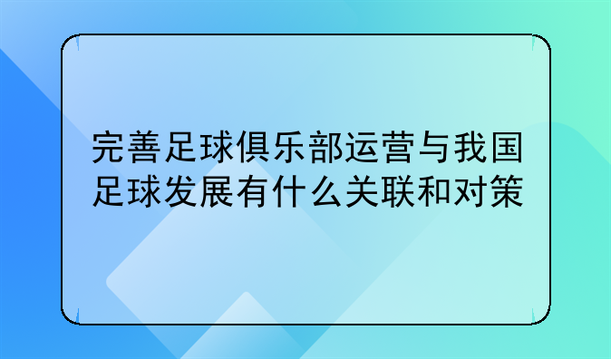 完善足球俱乐部运营与我国足球发展有什么关联和对策