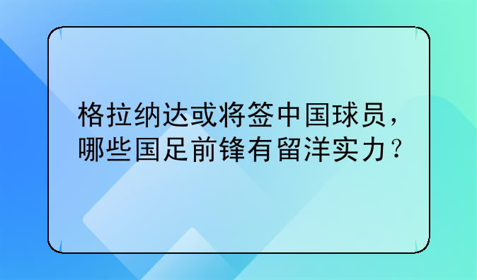 格拉纳达或将签中国球员，哪些国足前锋有留洋实力？