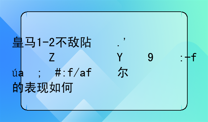 皇马1-2不敌阿拉维斯队的比赛里，阿扎尔的表现如何？