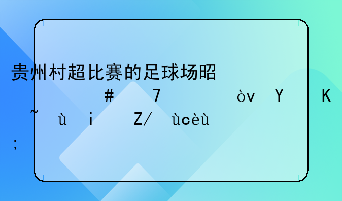 贵州村超比赛的足球场是什么配置？国产还是进口的？