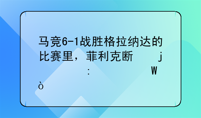 马竞6-1战胜格拉纳达的比赛里，菲利克斯的表现如何？
