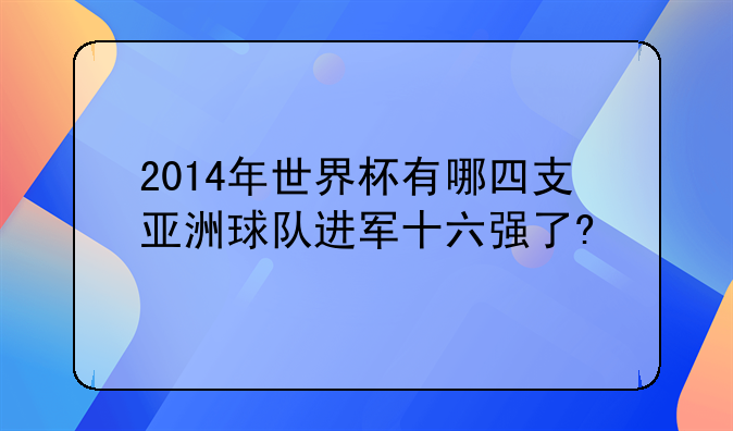 2014年世界杯有哪四支亚洲球队进军十六强了?