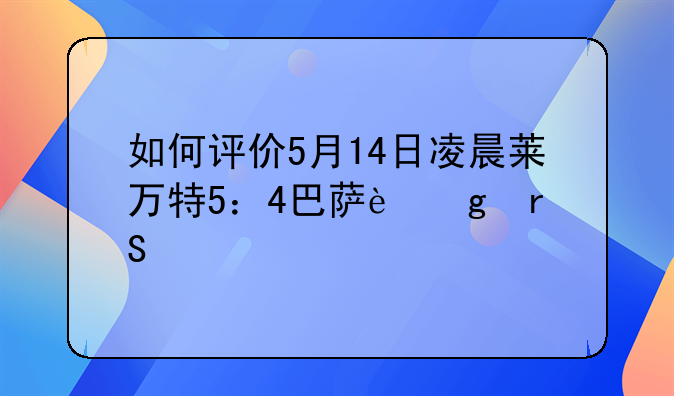 如何评价5月14日凌晨莱万特5：4巴萨这场比赛